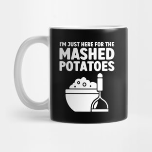 I'm Just Here For The Mashed Potatoes Mug